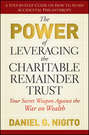 The Power of Leveraging the Charitable Remainder Trust. Your Secret Weapon Against the War on Wealth