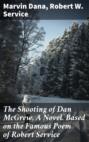 The Shooting of Dan McGrew, A Novel. Based on the Famous Poem of Robert Service