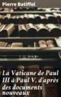 La Vaticane de Paul III à Paul V, d\'après des documents nouveaux