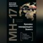 MH-17. Хроника пикирующего Боинга. Правда о самолете, который никто не сбивал