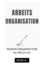 Arbeitsorganisation - warum Organisation hilfreich ist